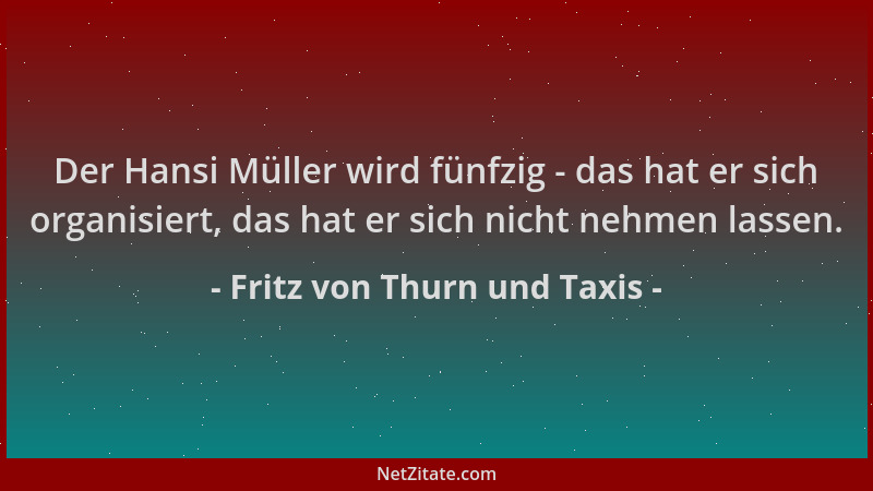Fritz von Thurn und Taxis - Der Hansi Müller wird fünfzig - das hat er sich organisiert, das hat er sich nicht nehmen lasse...