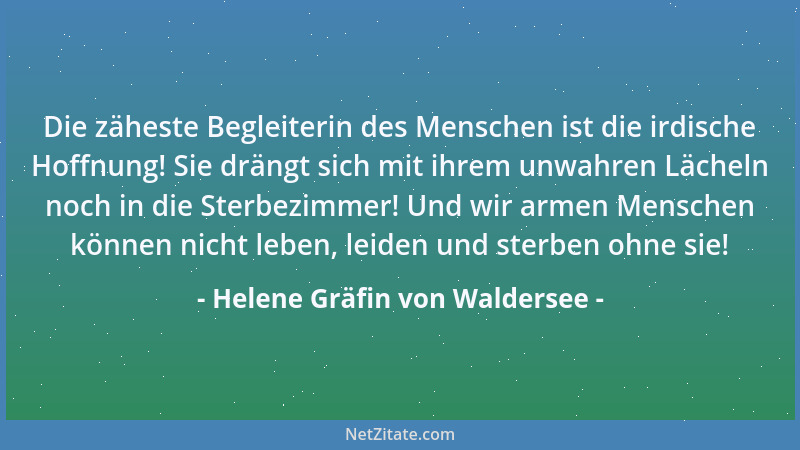 Helene Gräfin von Waldersee - Die zäheste Begleiterin des Menschen ist die irdische Hoffnung! Sie drängt sich mit ihrem unw...