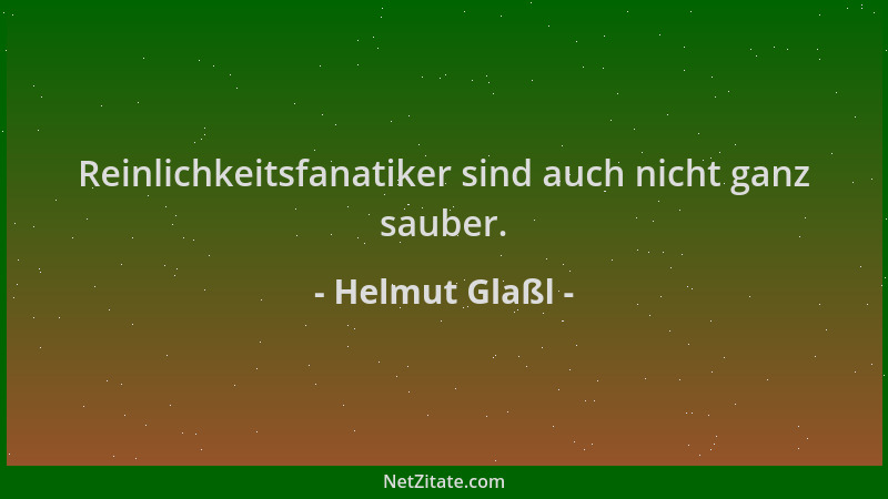 Helmut Glaßl - Reinlichkeitsfanatiker sind auch nicht ganz sauber....