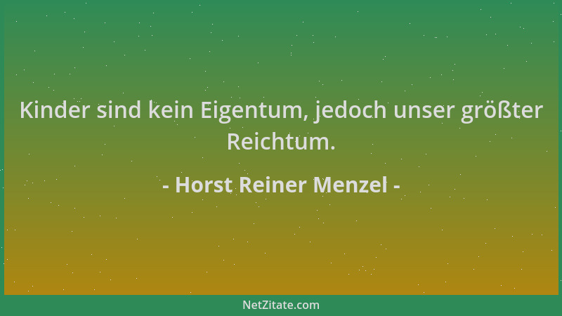 Horst Reiner Menzel - Kinder sind kein Eigentum, jedoch unser größter Reichtum....