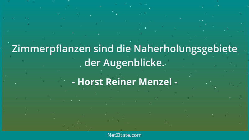 Horst Reiner Menzel - Zimmerpflanzen sind die Naherholungsgebiete der Augenblicke....