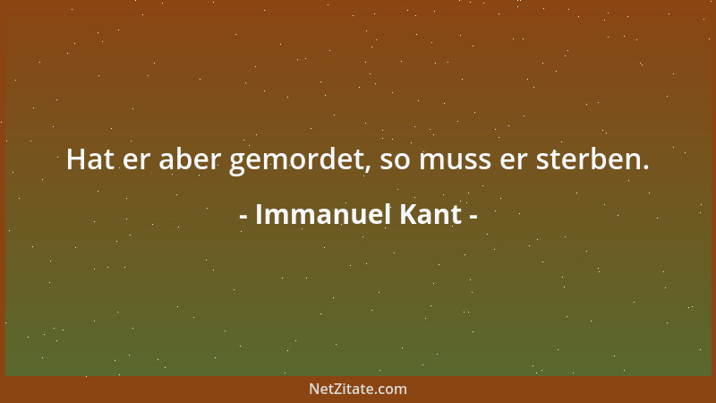 Immanuel Kant - Hat er aber gemordet, so muss er sterben....