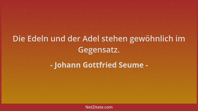 Johann Gottfried Seume - Die Edeln und der Adel stehen gewöhnlich im Gegensatz....