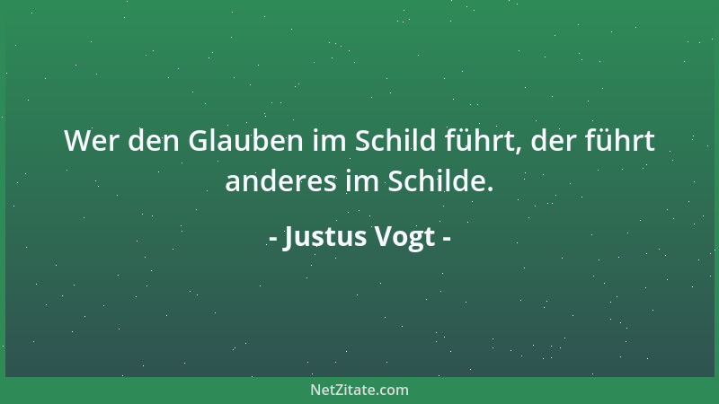 Justus Vogt - Wer den Glauben im Schild führt, der führt anderes im Schilde....