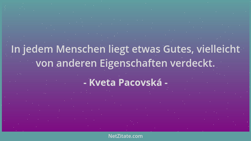 Kveta Pacovská - In jedem Menschen liegt etwas Gutes, vielleicht von anderen Eigenschaften verdeckt....