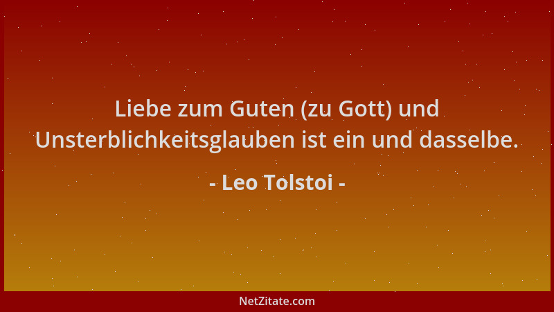 Leo Tolstoi - Liebe zum Guten (zu Gott) und Unsterblichkeitsglauben ist ein und dasselbe....