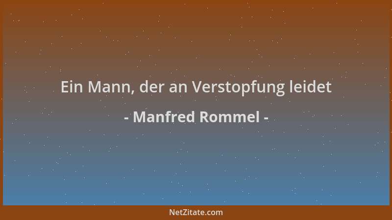 Manfred Rommel - Ein Mann, der an Verstopfung leidet...