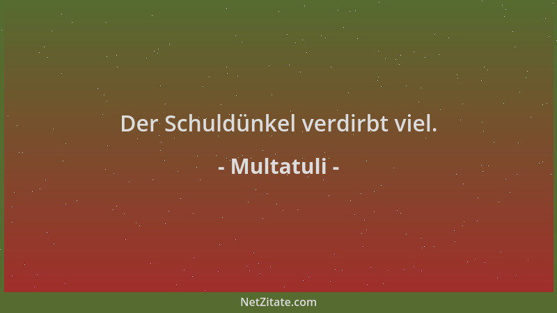 Multatuli - Der Schuldünkel verdirbt viel....