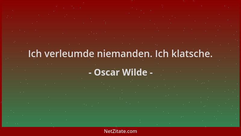 Oscar Wilde - Ich verleumde niemanden. Ich klatsche....