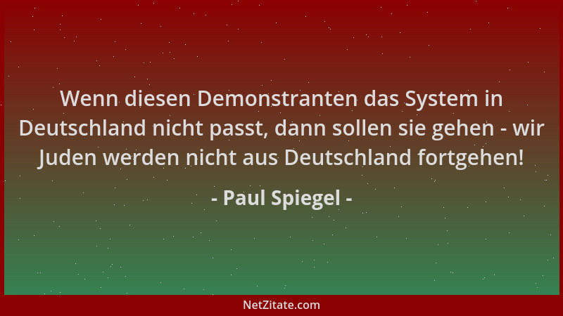 Paul Spiegel - Wenn diesen Demonstranten das System in Deutschland nicht passt, dann sollen sie gehen - wir Juden werden ni...