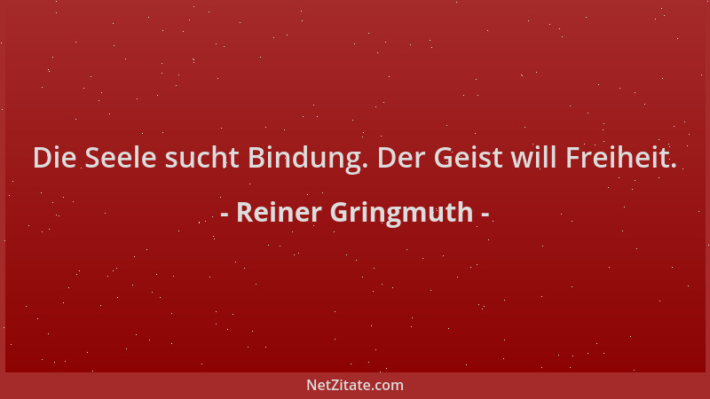 Reiner Gringmuth - Die Seele sucht Bindung. Der Geist will Freiheit....