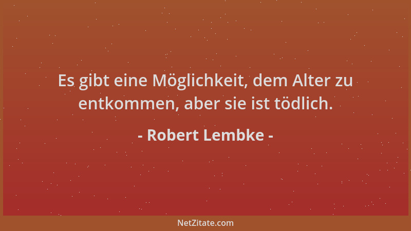 Robert Lembke - Es gibt eine Möglichkeit, dem Alter zu entkommen, aber sie ist tödlich....