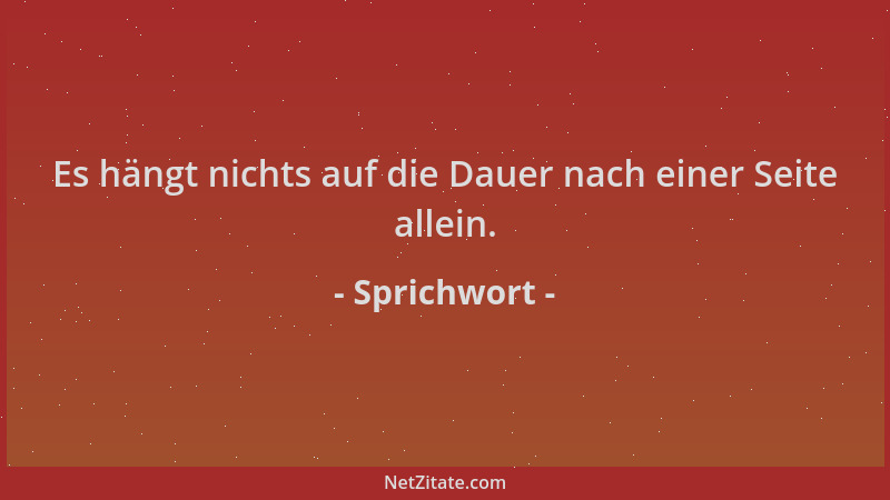 Sprichwort - Es hängt nichts auf die Dauer nach einer Seite allein....