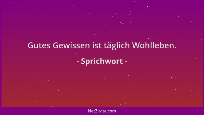 Sprichwort - Gutes Gewissen ist täglich Wohlleben....