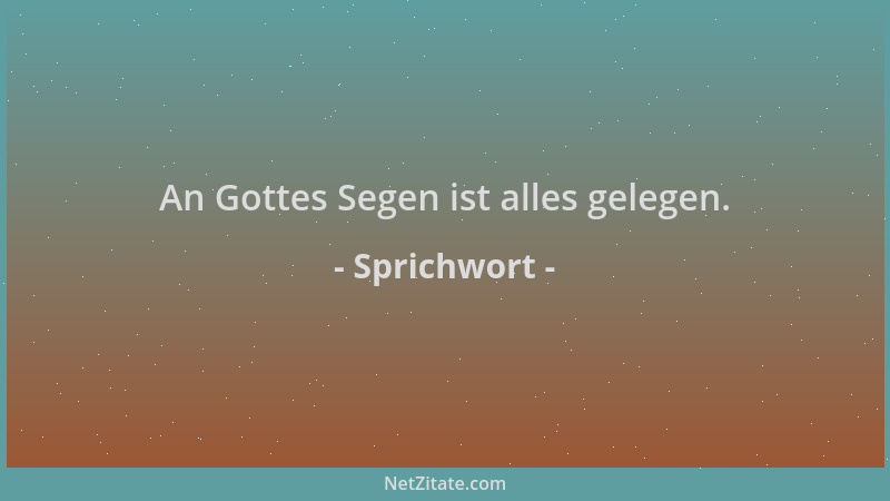 Sprichwort - An Gottes Segen ist alles gelegen....