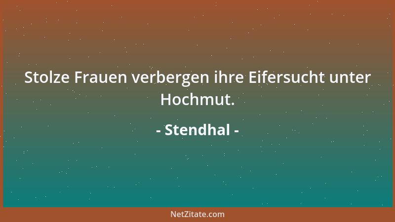 Stendhal - Stolze Frauen verbergen ihre Eifersucht unter Hochmut....
