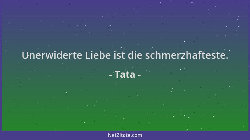 Tata - Unerwiderte Liebe ist die schmerzhafteste....