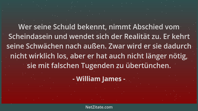 William James - Wer seine Schuld bekennt, nimmt Abschied vom Scheindasein und wendet sich der Realität zu. Er kehrt seine S...