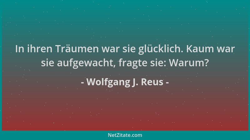 Wolfgang J. Reus - In ihren Träumen war sie glücklich. Kaum war sie aufgewacht, fragte sie: Warum?...