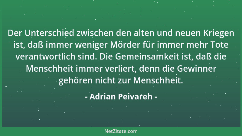 Adrian Peivareh - Der Unterschied zwischen den alten und neuen Kriegen ist, daß immer weniger Mörder für immer mehr Tote ve...