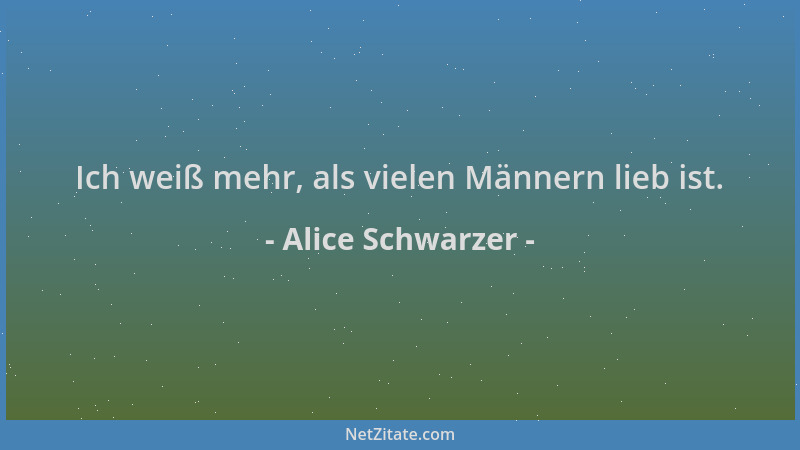 Alice Schwarzer - Ich weiß mehr, als vielen Männern lieb ist....