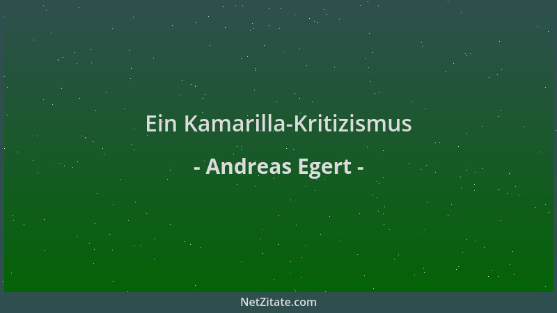 Andreas Egert - Ein Kamarilla-Kritizismus...