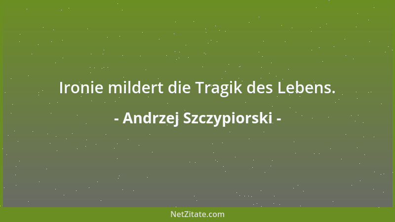 Andrzej Szczypiorski - Ironie mildert die Tragik des Lebens....