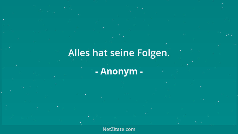 Anonym - Alles hat seine Folgen....