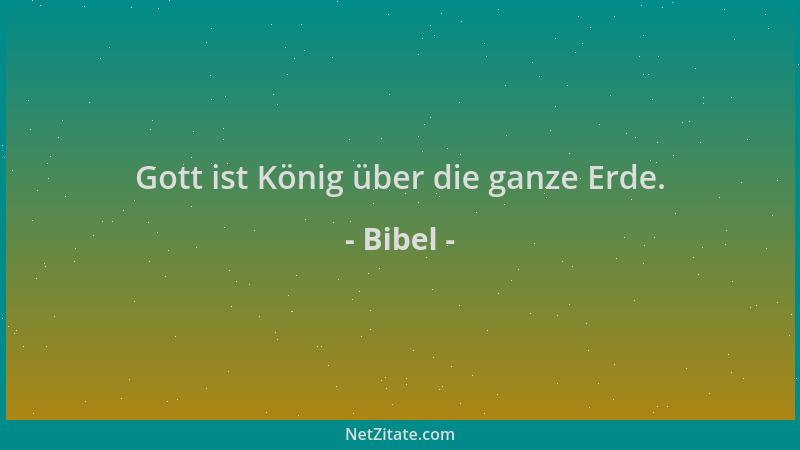 Bibel - Gott ist König über die ganze Erde....