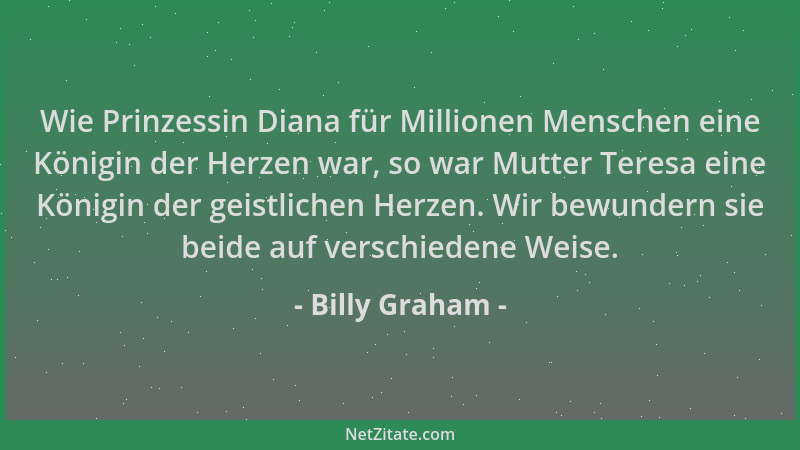 Billy Graham - Wie Prinzessin Diana für Millionen Menschen eine Königin der Herzen war, so war Mutter Teresa eine Königin d...