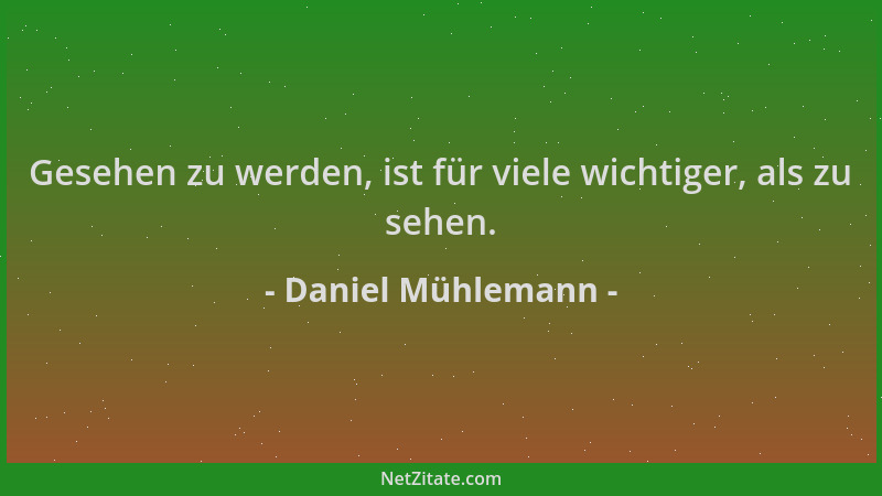 Daniel Mühlemann - Gesehen zu werden, ist für viele wichtiger, als zu sehen....