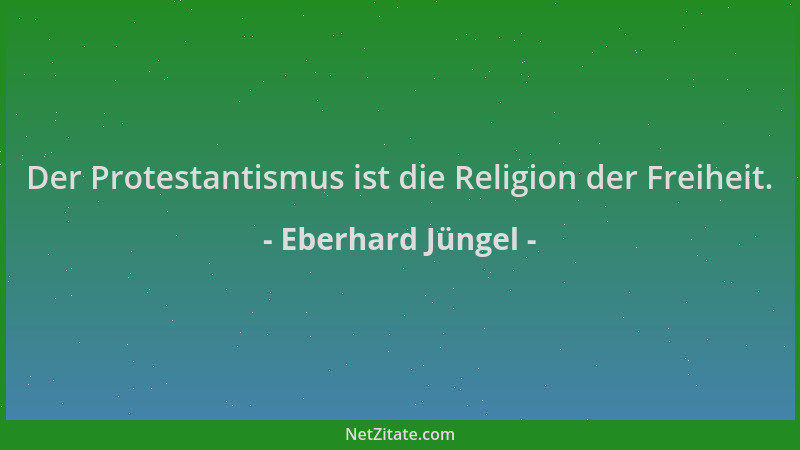 Eberhard Jüngel - Der Protestantismus ist die Religion der Freiheit....