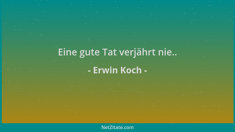 Erwin Koch - Eine gute Tat verjährt nie.....