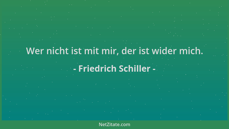 Friedrich Schiller - Wer nicht ist mit mir, der ist wider mich....