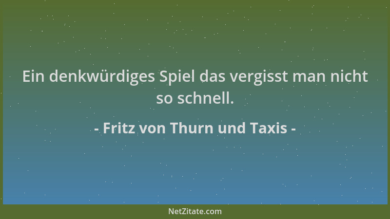 Fritz von Thurn und Taxis - Ein denkwürdiges Spiel das vergisst man nicht so schnell....