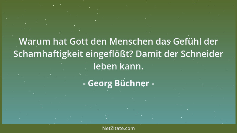 Georg Büchner - Warum hat Gott den Menschen das Gefühl der Schamhaftigkeit eingeflößt? Damit der Schneider leben kann....