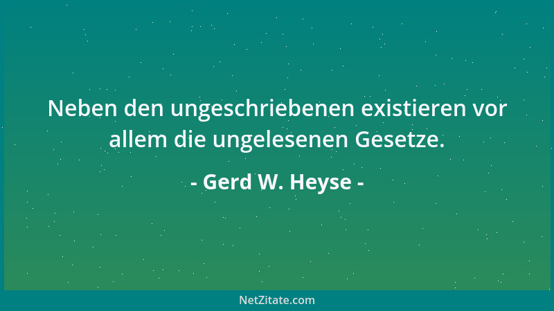 Gerd W. Heyse - Neben den ungeschriebenen existieren vor allem die ungelesenen Gesetze....
