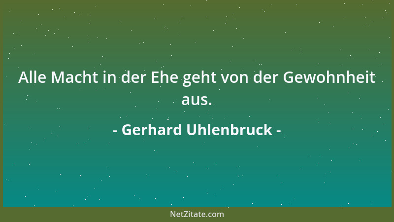 Gerhard Uhlenbruck - Alle Macht in der Ehe geht von der Gewohnheit aus....