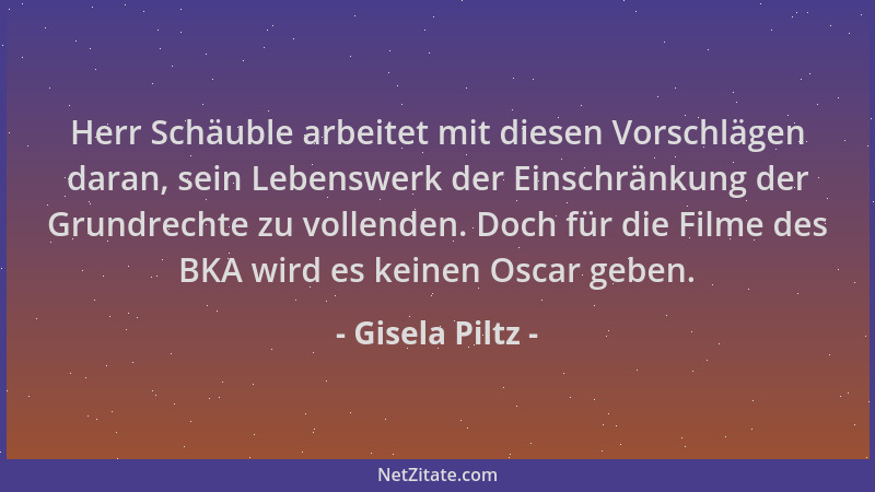 Gisela Piltz - Herr Schäuble arbeitet mit diesen Vorschlägen daran, sein Lebenswerk der Einschränkung der Grundrechte zu vo...