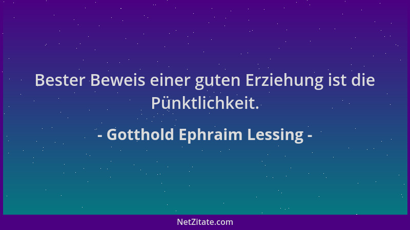 Gotthold Ephraim Lessing - Bester Beweis einer guten Erziehung ist die Pünktlichkeit....
