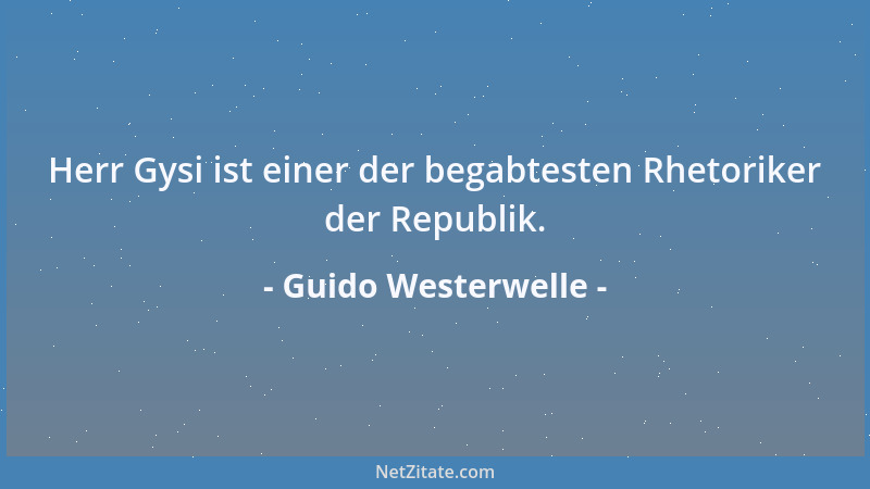 Guido Westerwelle - Herr Gysi ist einer der begabtesten Rhetoriker der Republik....