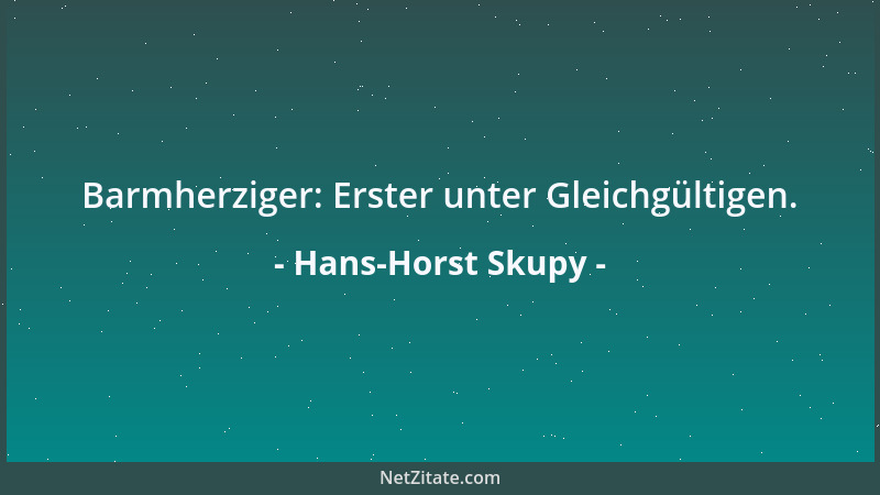 Hans-Horst Skupy - Barmherziger: Erster unter Gleichgültigen....