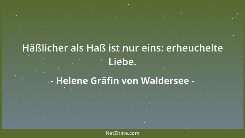 Helene Gräfin von Waldersee - Häßlicher als Haß ist nur eins: erheuchelte Liebe....