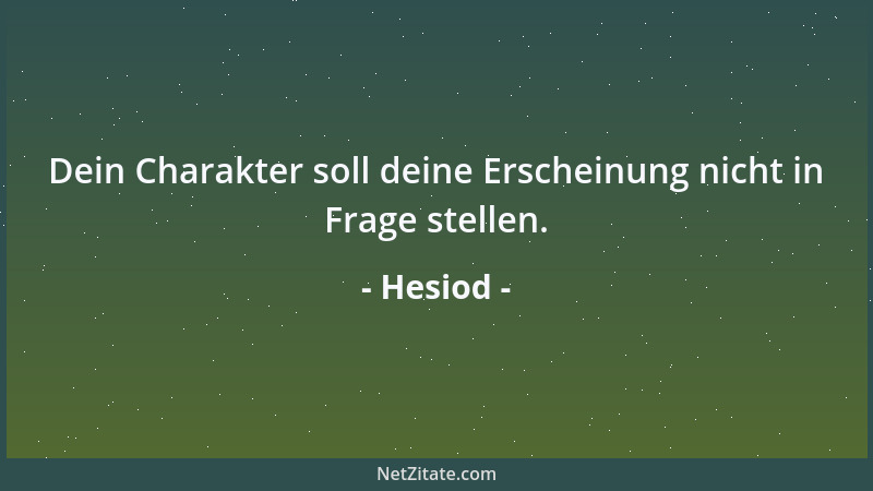 Hesiod - Dein Charakter soll deine Erscheinung nicht in Frage stellen....