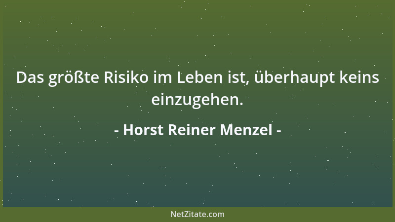 Horst Reiner Menzel - Das größte Risiko im Leben ist, überhaupt keins einzugehen....