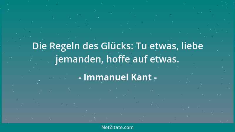 Immanuel Kant - Die Regeln des Glücks: Tu etwas, liebe jemanden, hoffe auf etwas....