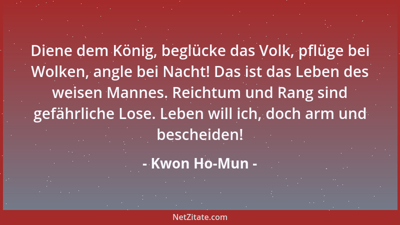 Kwon Ho-Mun - Diene dem König, beglücke das Volk, pflüge bei Wolken, angle bei Nacht! Das ist das Leben des weisen Mannes....