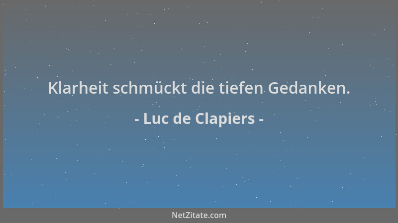 Luc de Clapiers - Klarheit schmückt die tiefen Gedanken....