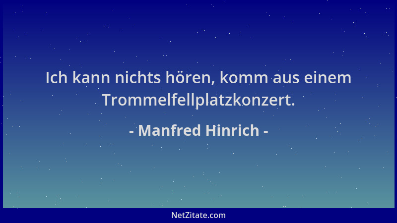 Manfred Hinrich - Ich kann nichts hören, komm aus einem Trommelfellplatzkonzert....