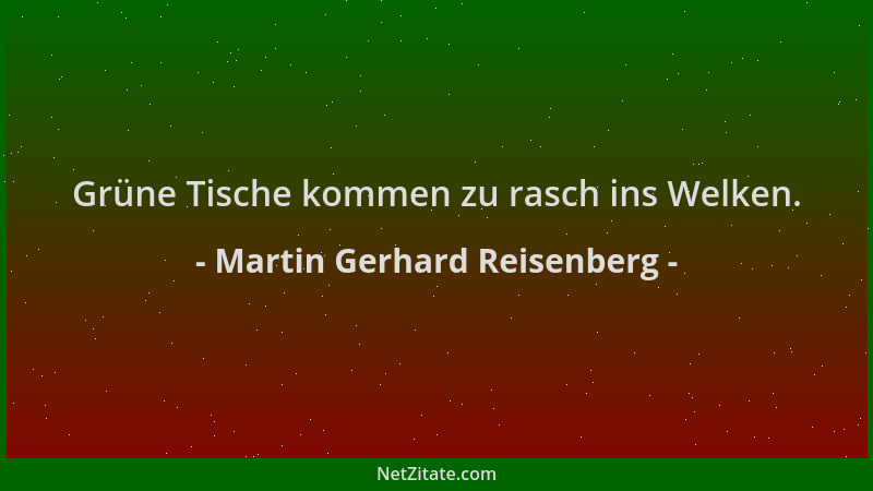 Martin Gerhard Reisenberg - Grüne Tische kommen zu rasch ins Welken....